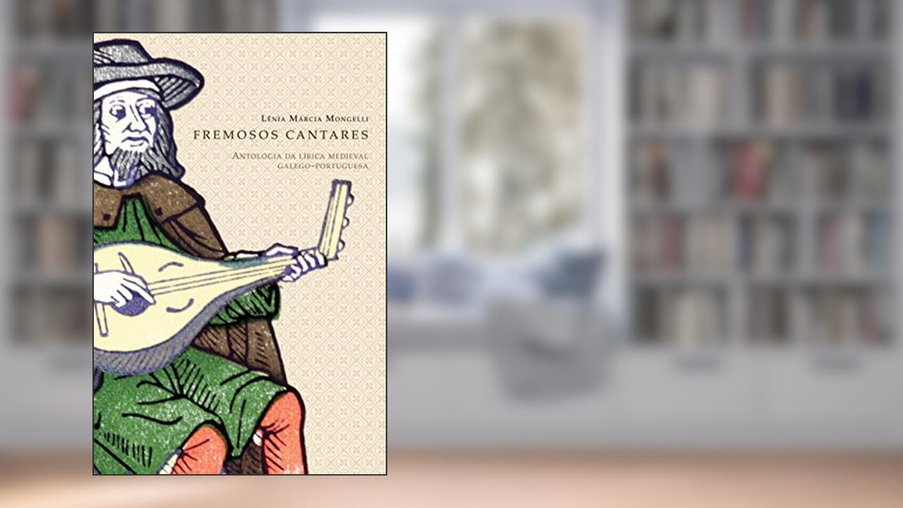 Fremosos cantares: Antologia da lírica medieval galego-portuguesa, do autor Lenia Marcia Mongelli