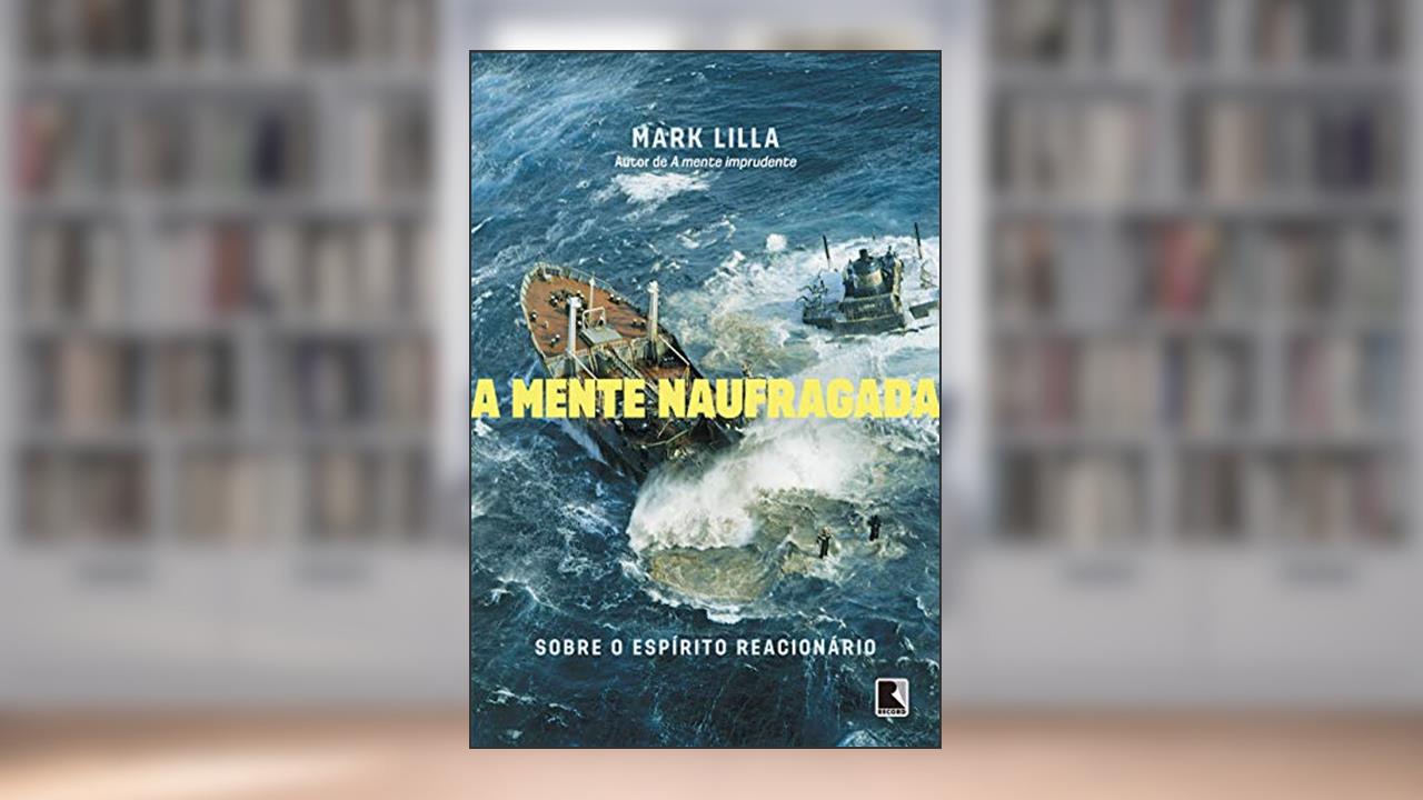 Capa de A mente naufragada: Sobre o espírito reacionário, do autor Mark Lilla