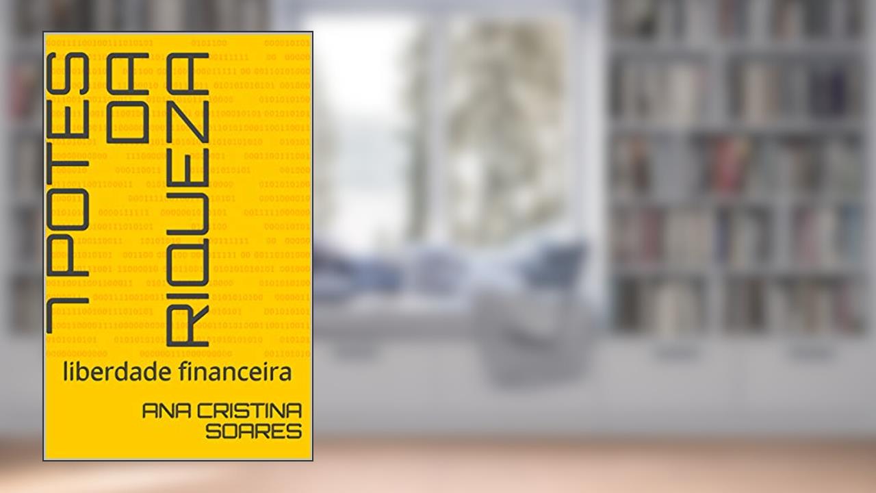 7 potes da Riqueza: liberdade financeira, do autor ana cristina soares