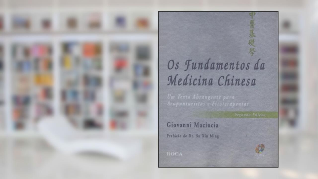 Os Fundamentos da Medicina Chinesa: Um Texto Abrangente Para Acupunturistas e Fisioterapeutas, do autor Giovanni Maciocia