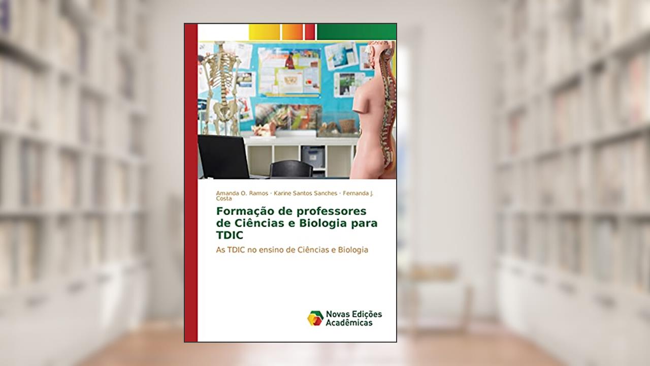 Formação de professores de Ciências e Biologia para TDIC: As TDIC no ensino de Ciências e Biologia, do autor Ramos Amanda O.; Sanches Karine Santos; Costa Fernanda J.