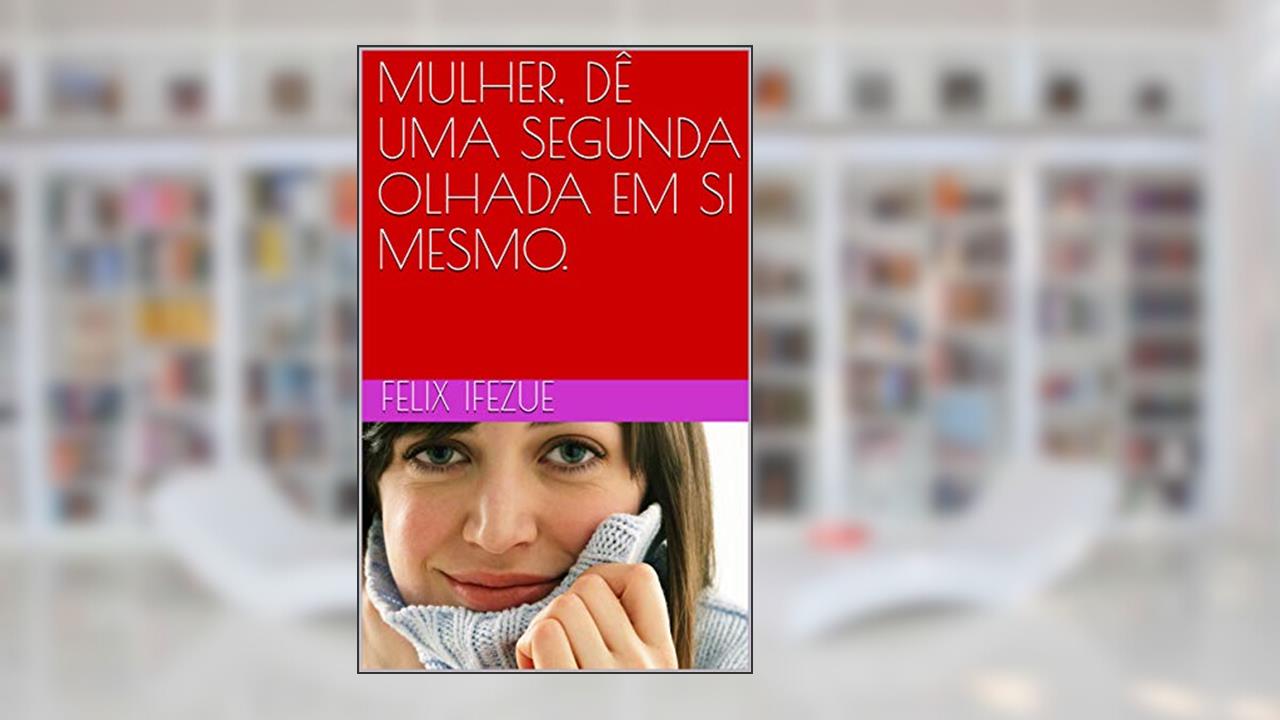 Capa de MULHER, DÊ UMA SEGUNDA OLHADA EM SI MESMO., do autor FELIX IFEZUE