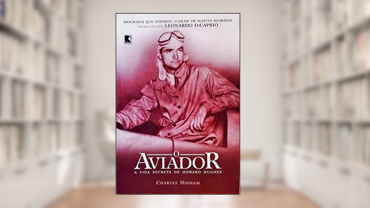 O Aviador. A Vida Secreta De Howard Hughes, do autor Charles Higham