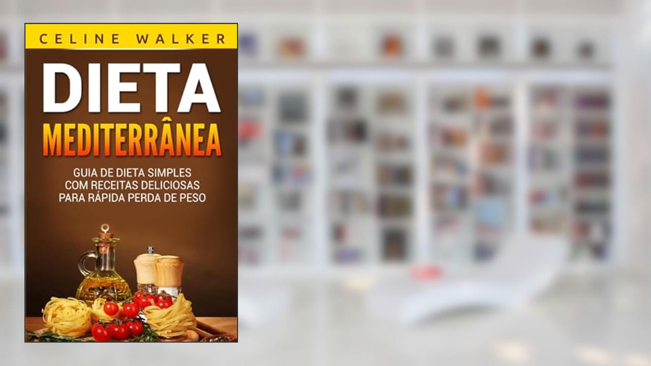 Dieta Mediterrânea: Guia de Dieta Simples com Receitas Deliciosas para Rápida Perda de Peso (Portuguese Edition), do autor Celine Walker