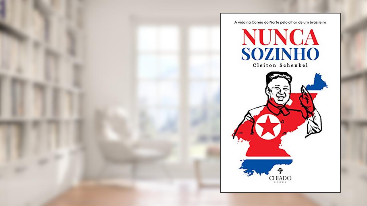 NUNCA SOZINHO: A vida na Coreia do Norte pelo olhar de um brasileiro, do autor Cleiton Schenkel