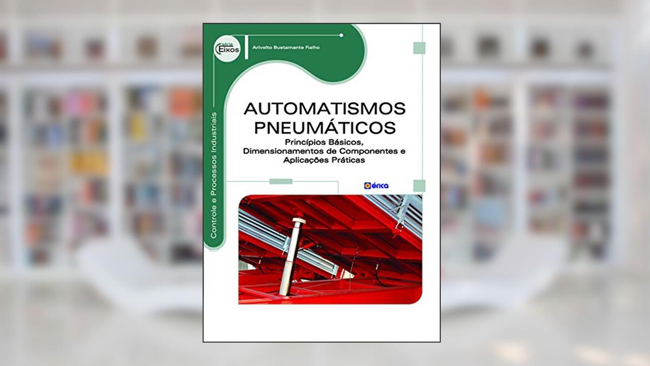 Capa de Automatismos pneumáticos: Princípios básicos, dimensionamentos de componentes, do autor Arivelto Bustamante Fialho