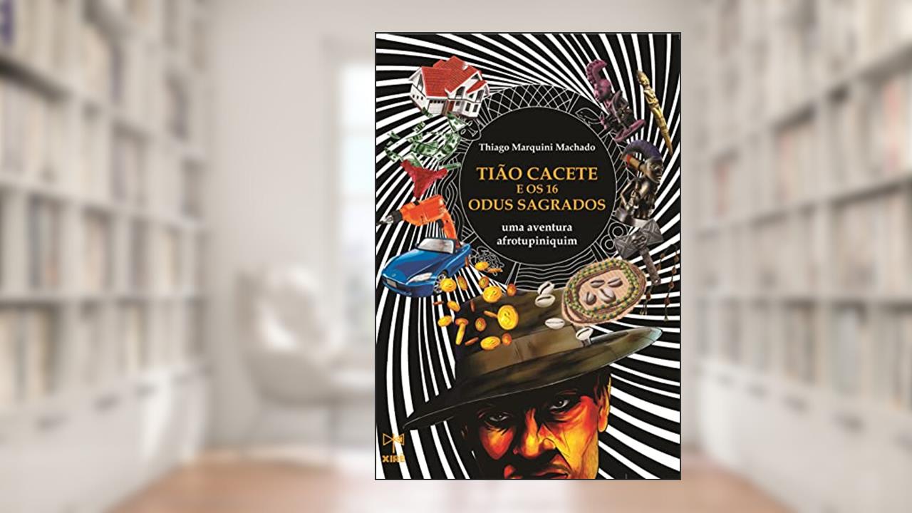 Tião Cacete e os 16 Odus Sagrados: uma aventura afrotupiniquim, do autor Thiago Marquini Machado