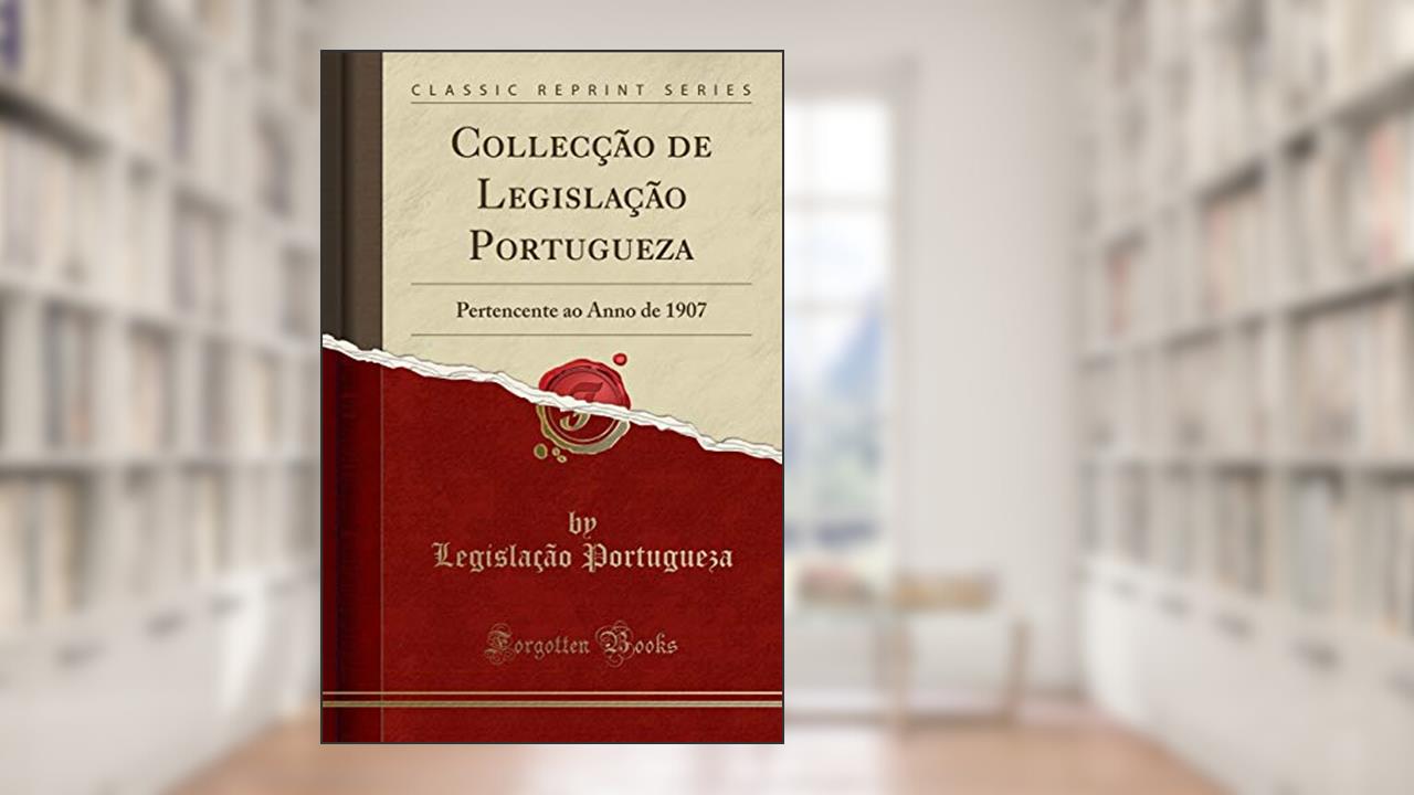 Capa de Collecção de Legislação Portugueza: Pertencente ao Anno de 1907 (Classic Reprint), do autor Legislação Portugueza