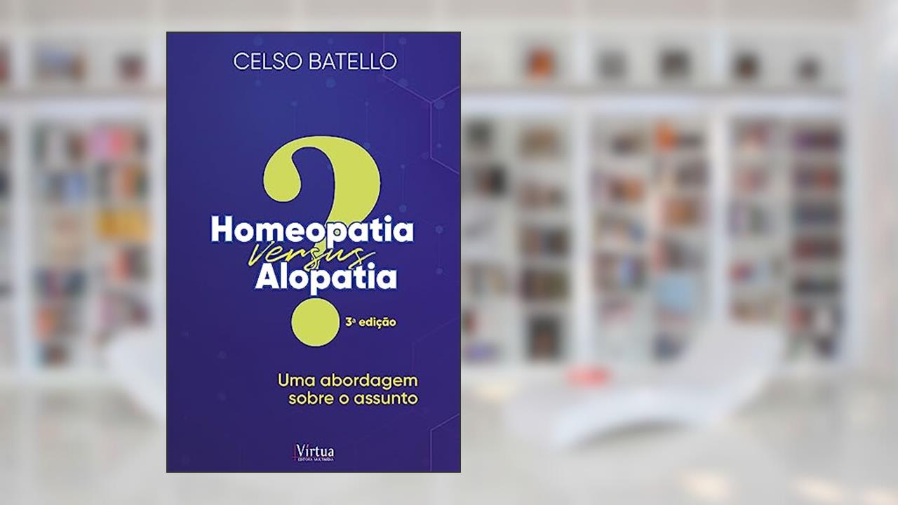 Homeopatia X Alopatia: Uma Abordagem Sobre o Assunto, do autor Celso Battello