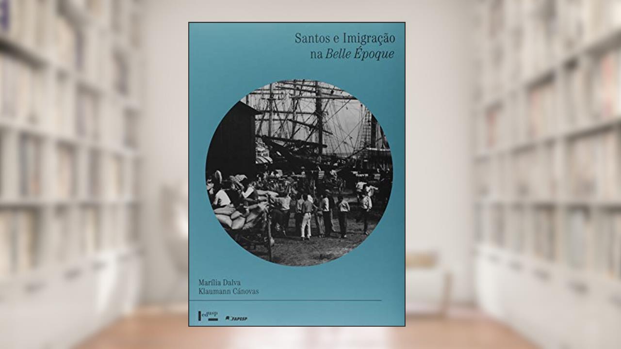 Capa de Santos e Imigração na Belle Époque: os Espanhóis - Cotidiano Urbano, Práticas Associativas e Militância Política (1880-1922), do autor Marília Dalva Klaumann Cánovas
