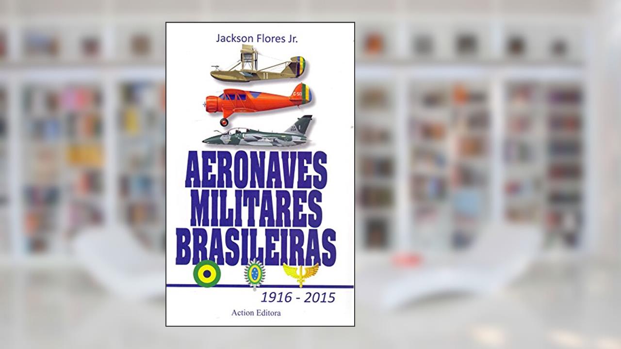 Capa de Aeronaves Militares Brasileiras 1916 - 2015, do autor Jackson Flores Junior
