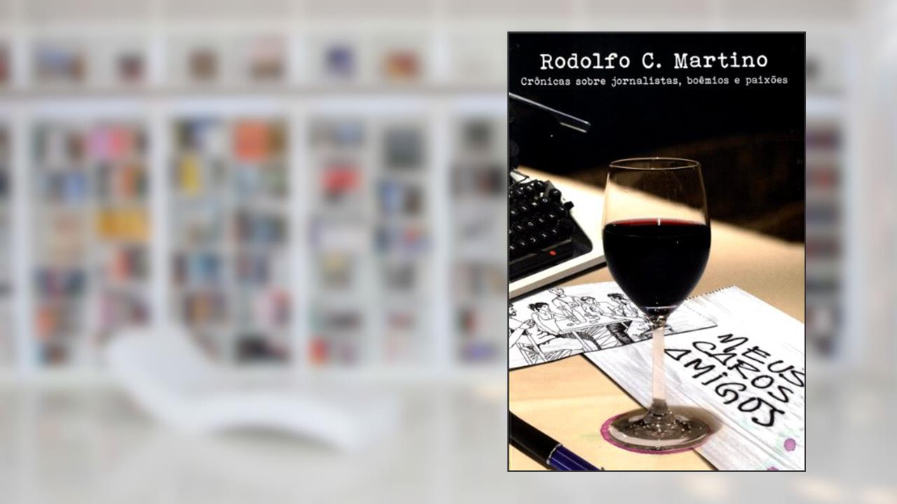 Capa de Meus Caros Amigos - Crônicas sobre jornalistas, boêmios e paixões, do autor Rodolfo C. Martino