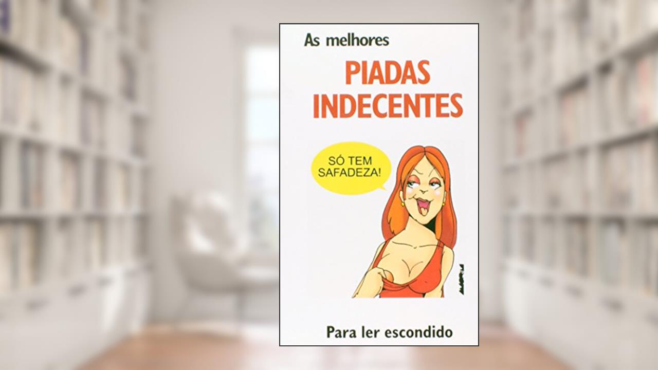 As Melhores Piadas Indecentes. Para ler Escondido, do autor Luís Pimentel