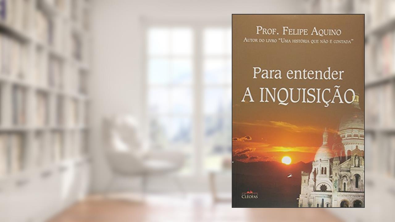 Capa de Para Entender a Inquisicao, do autor Felipe Aquino