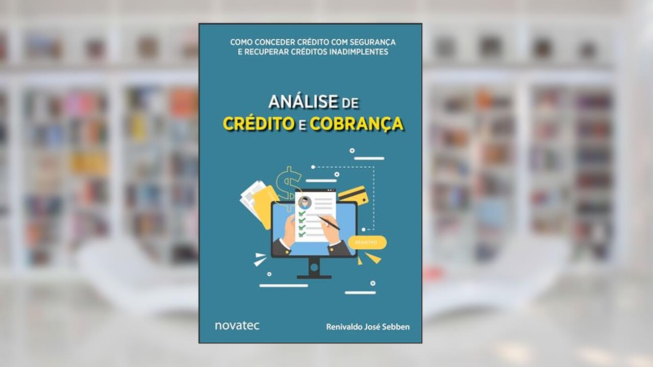 Capa de Análise de Crédito e Cobrança: Como Conceder Crédito com Segurança e Recuperar Créditos Inadimplentes, do autor Renivaldo José Sebben