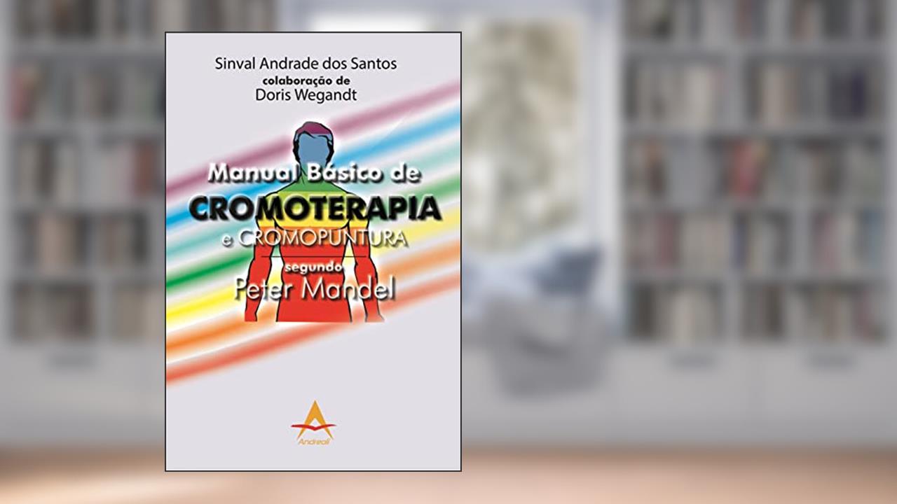 Manual Básico de Cromoterapia e Cromopuntura segundo Peter Mandel, do autor Sinval Andrade dos Santos
