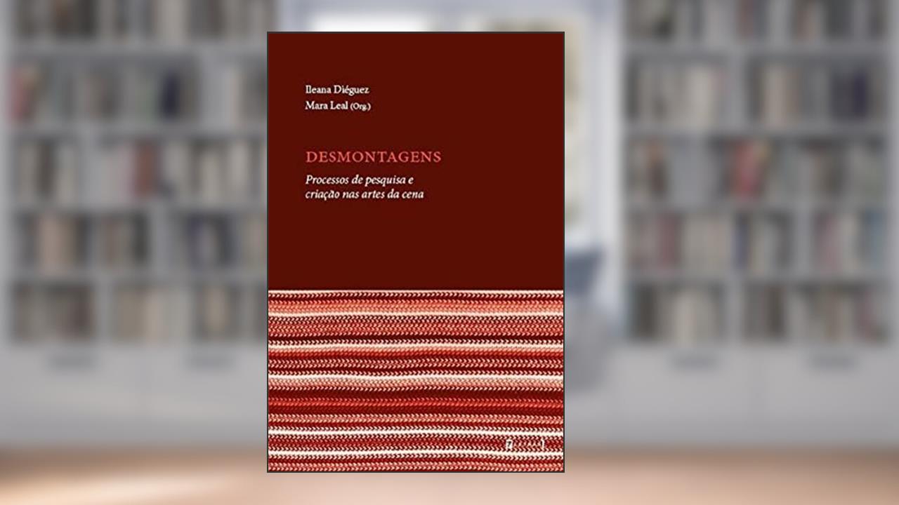 Capa de Desmontagens. Processos De Pesquisa E Criação Nas Artes Da Cena, do autor Ileana Diéguez; Mara Leal