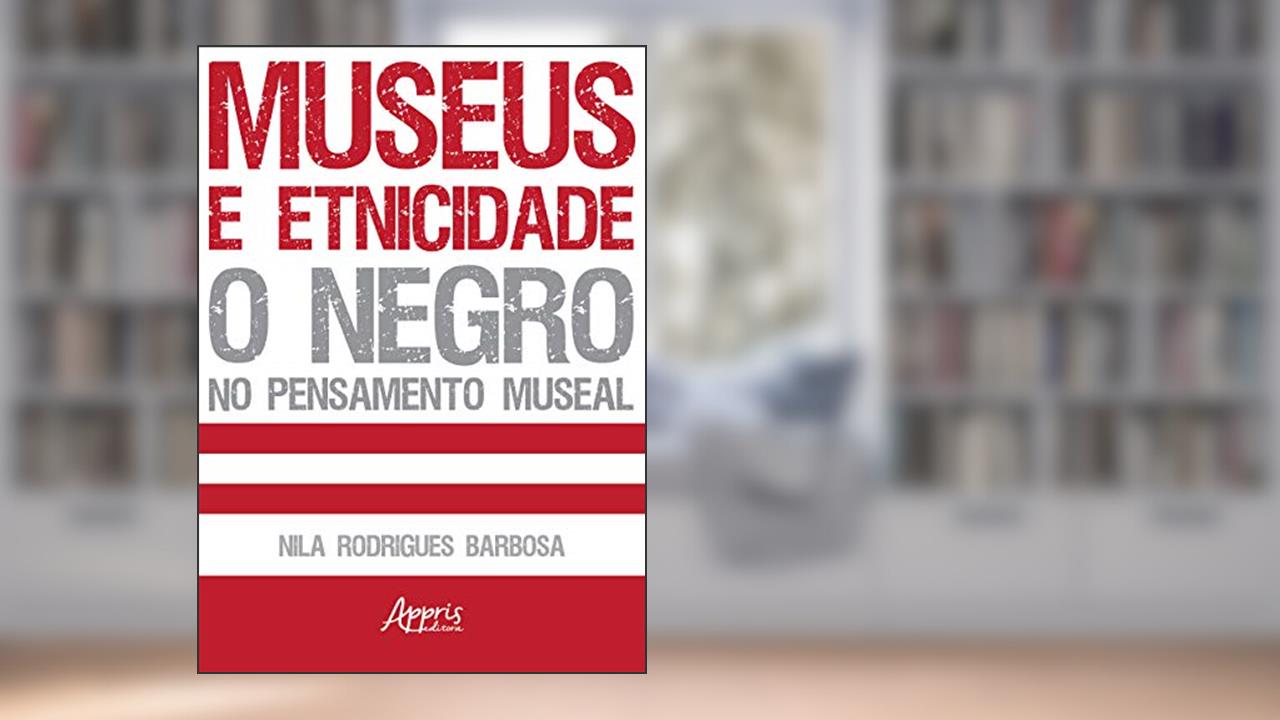 Capa de Museus e etnicidade: o negro no pensamento museal, do autor Nila Rodrigues Barbosa