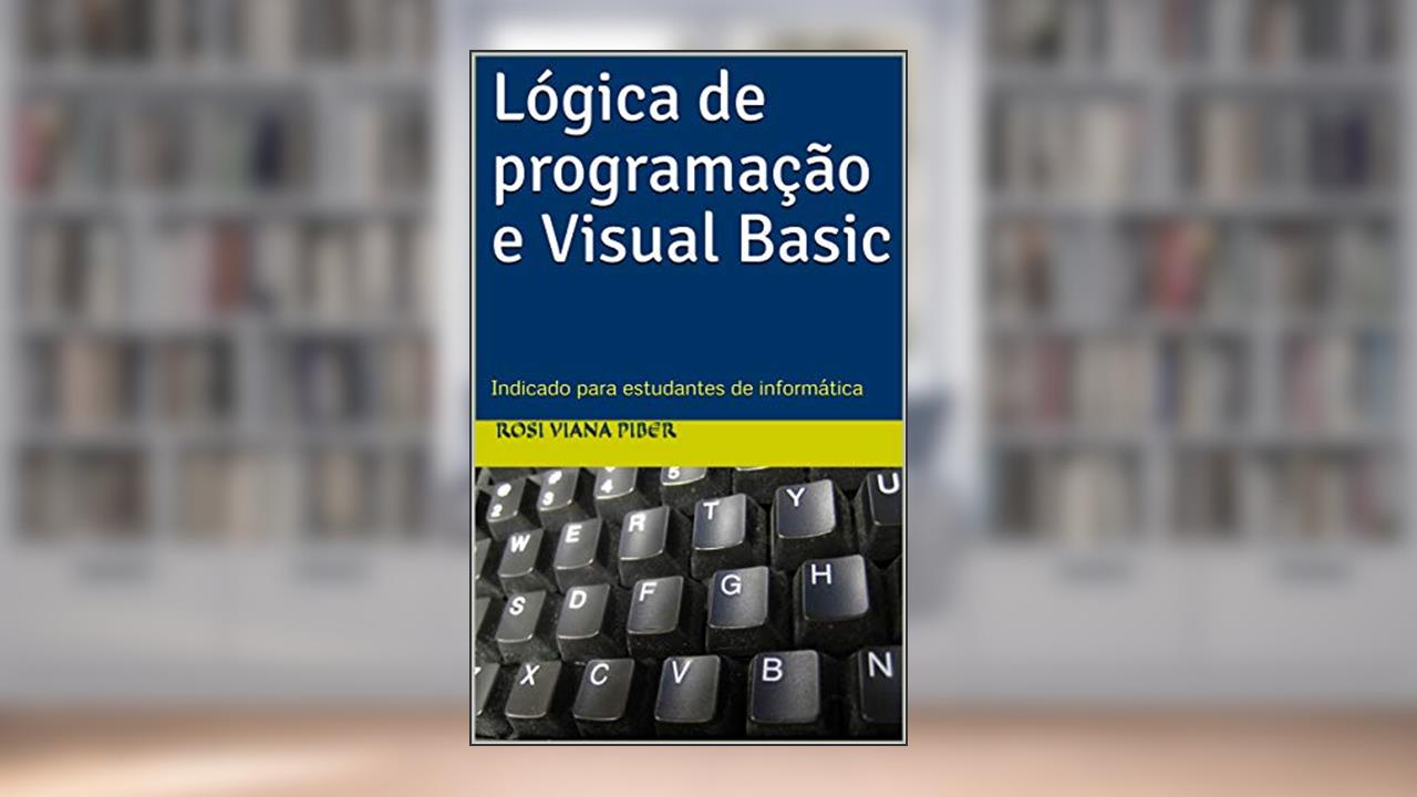 Capa de Lógica de programação e Visual Basic: Indicado para estudantes de informática, do autor Rosi Viana Piber