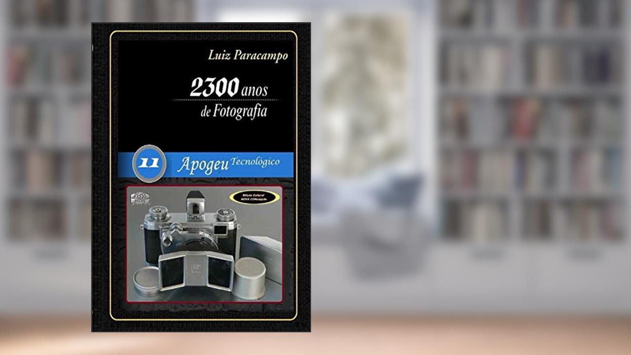 Capa de 2300 Anos de Fotografia - Volume 11 - Apogeu Tecnológico: Apogeu Tecnológico (Portuguese Edition), do autor Luiz Paracampo