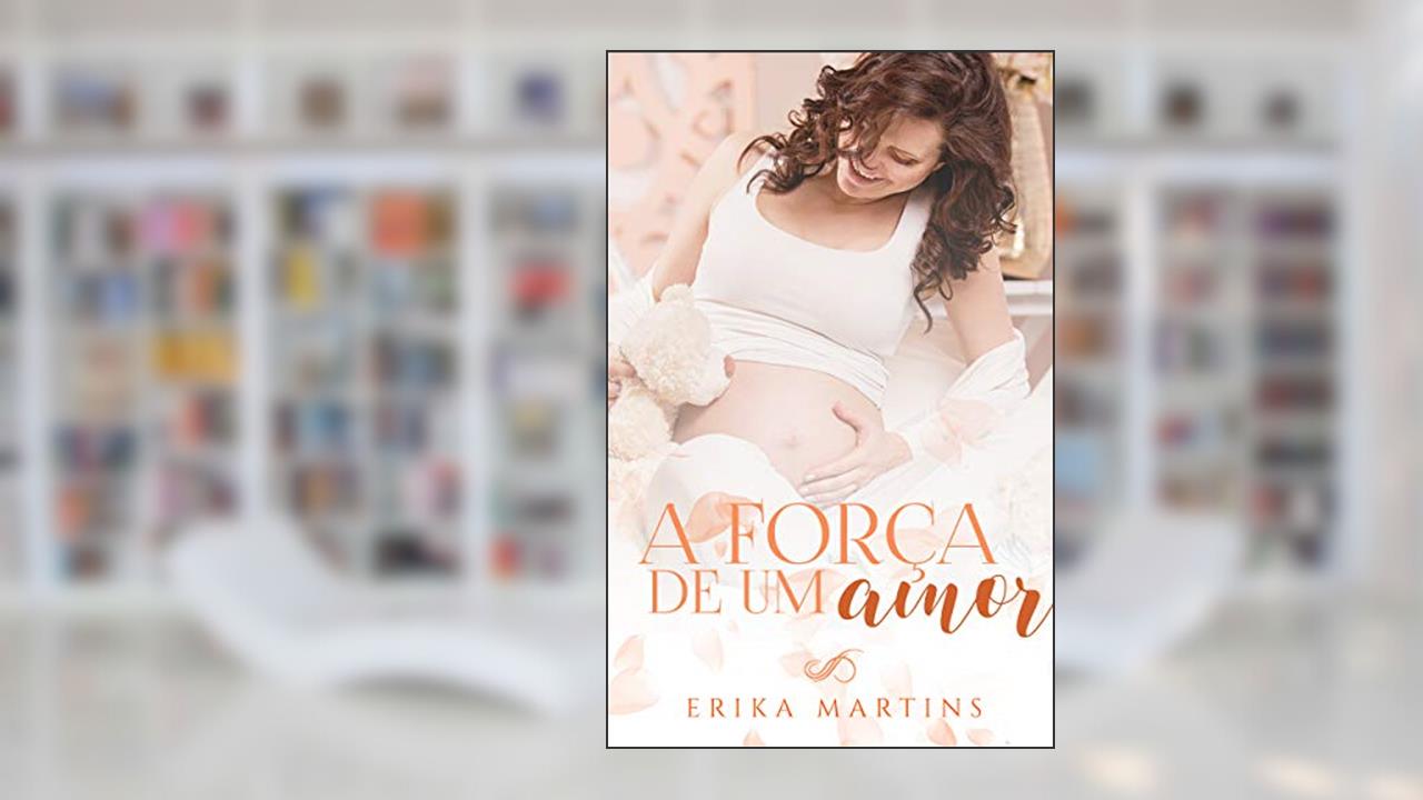 A força de um Amor, do autor Erika Martins