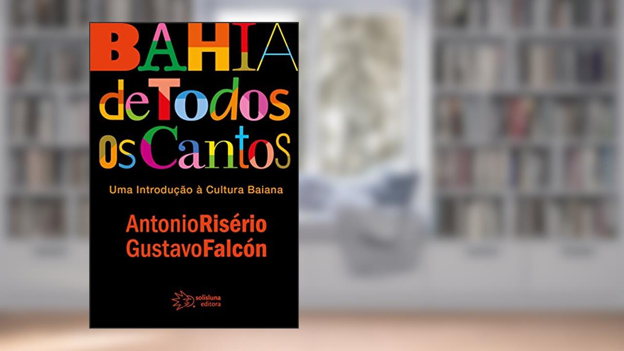 Capa de Bahia de Todos os Cantos: uma Introdução à Cultura Baiana, do autor Antonio Risério; Gustavo Falcón