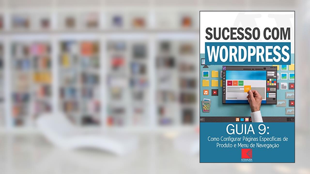 Como Configurar Páginas Específicas de Produto e Menu de Navegação: Como Criar Sites Rentáveis e de Alta Conversão Usando o Wordpress (Sucesso com Wordpress Livro 9), do autor MEI Na Internet