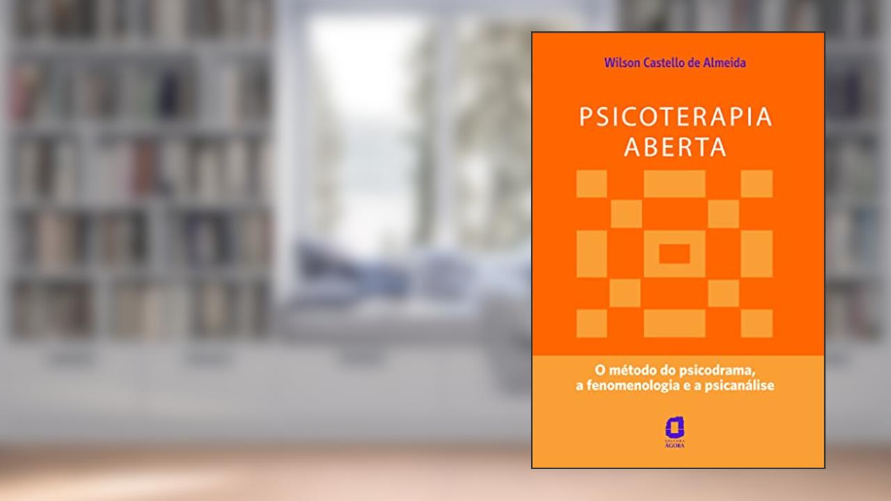 Psicoterapia aberta: o método do psicodrama, a fenomenologia e a psicanálise, do autor Wilson Castello de Almeida