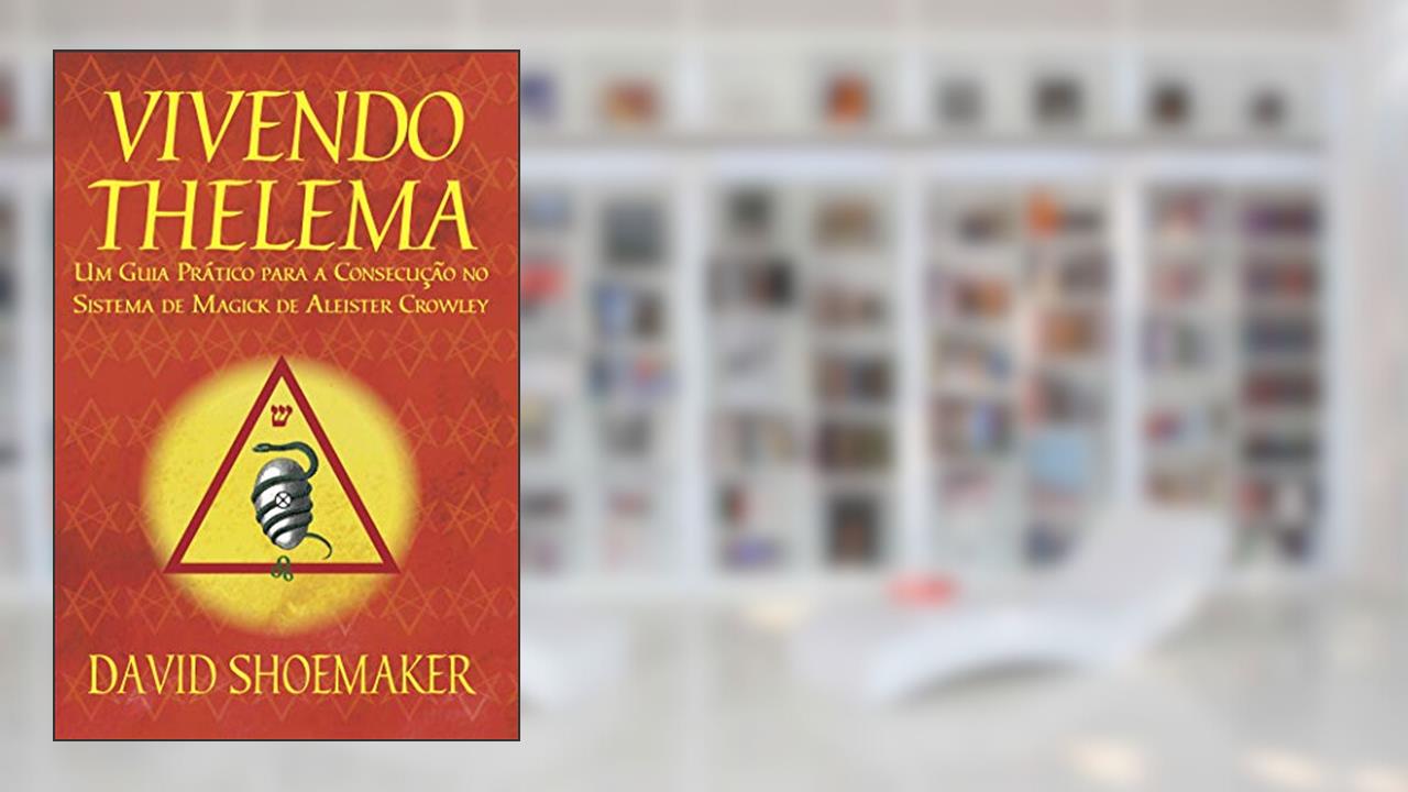 Vivendo Thelema: Um Guia Prático para a Consecução No Sistema de Magick de Aleister Crowley, do autor David Shoemaker