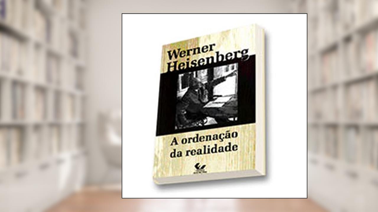 Capa de A Ordenação da Realidade, do autor Werner Heisenberg