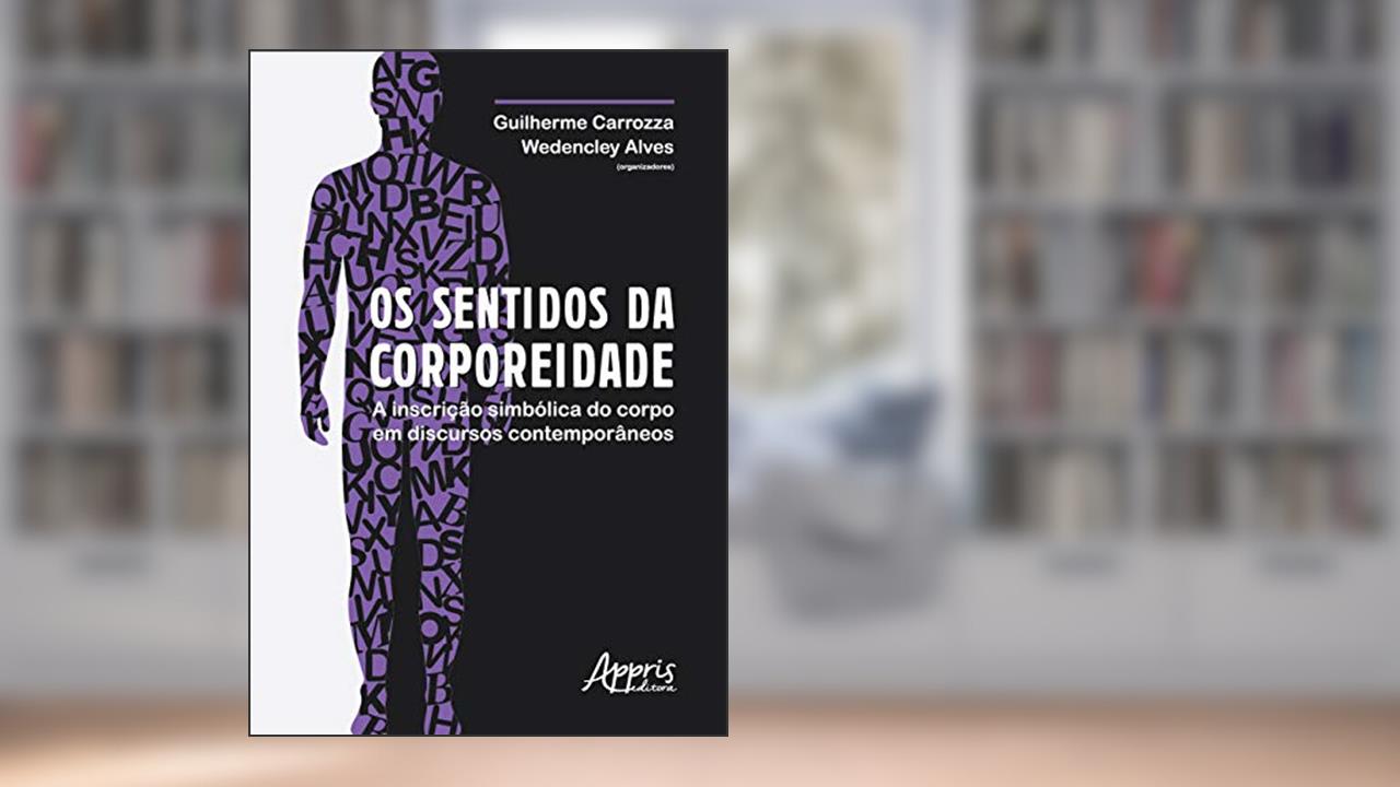 Capa de Os sentidos da corporeidade: a inscrição simbólica do corpo em discursos contemporâneos, do autor Wedencley Alves