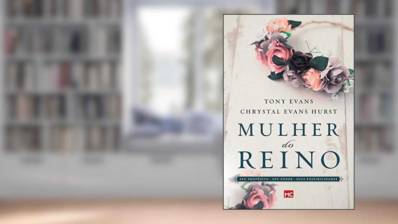 Mulher do reino: Seu propósito, seu poder e suas possibilidades, do autor Tony Evans; Chrystal Evans Hurst