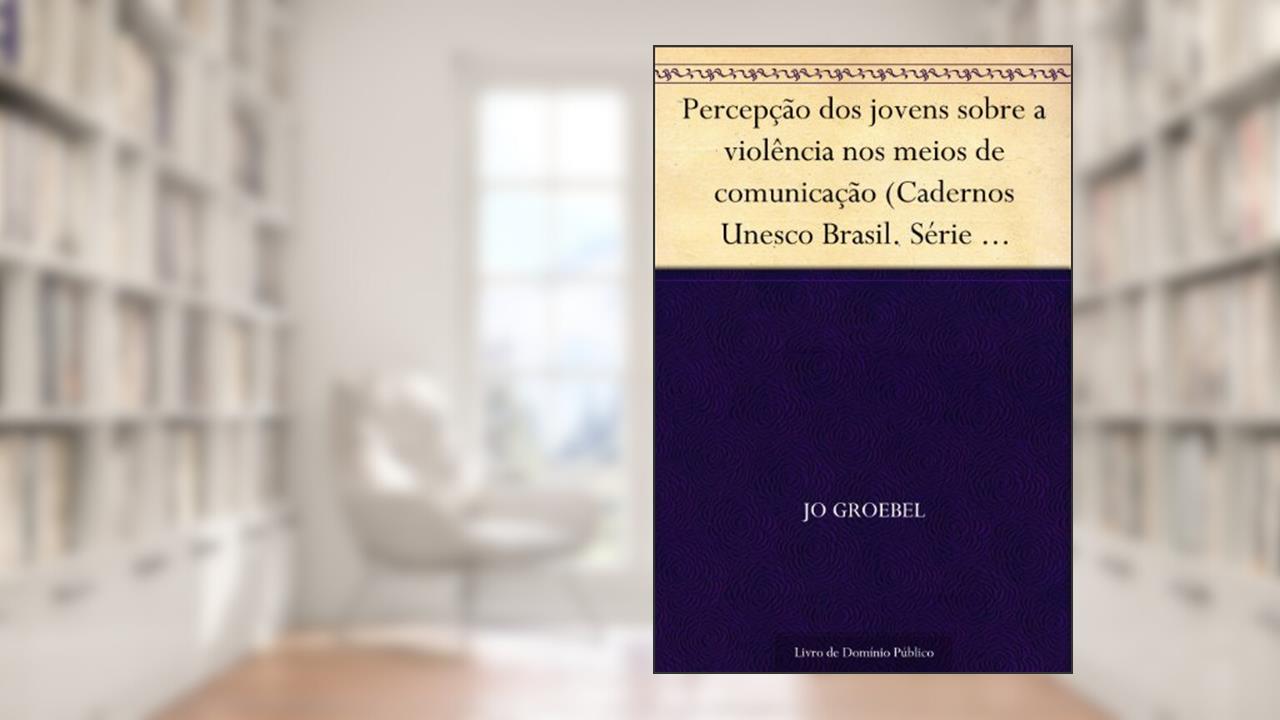 Capa de Percepção dos jovens sobre a violência nos meios de comunicação (Cadernos Unesco Brasil. Série direitos humanos e cultura da paz; v. 1), do autor Jo Groebel