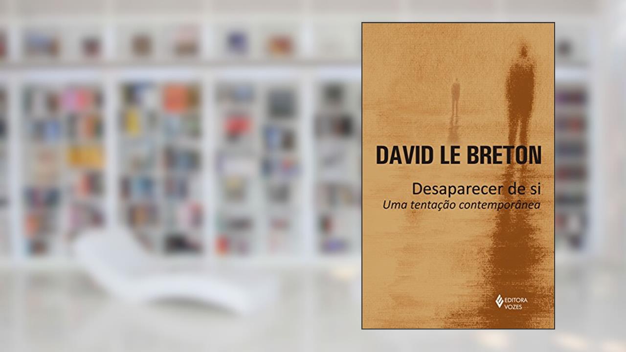 Desaparecer de si: Uma tentação contemporânea, do autor David Le Breton