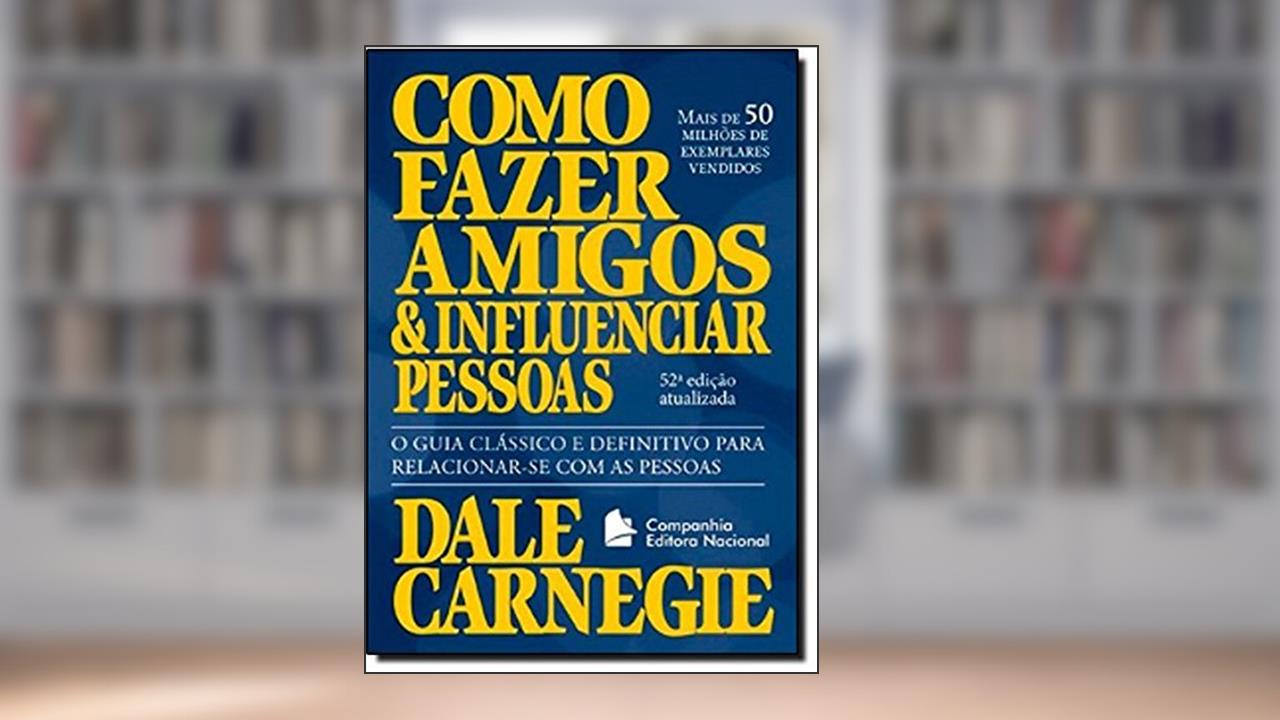 Como Fazer Amigos e Influenciar Pessoas, de Dale Carnegie