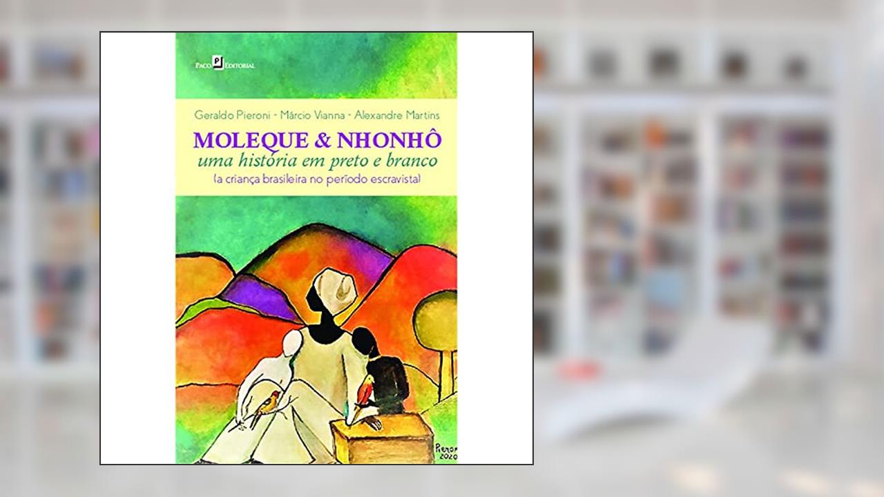 Capa de Moleque & Nhonhô: uma História em Preto e Branco (a Criança Brasileira no Período Escravista), do autor Geraldo Pieroni