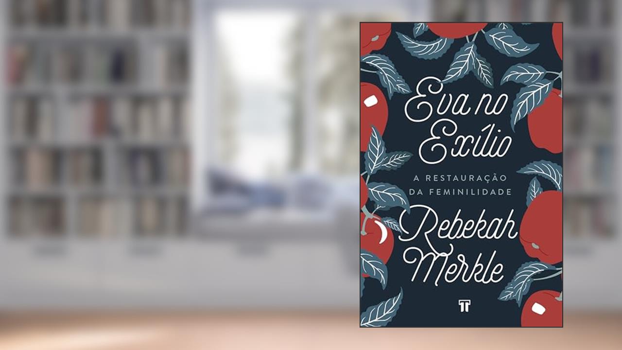 Capa de Eva no Exílio: A restauração da feminilidade, do autor Rebekah Merkle