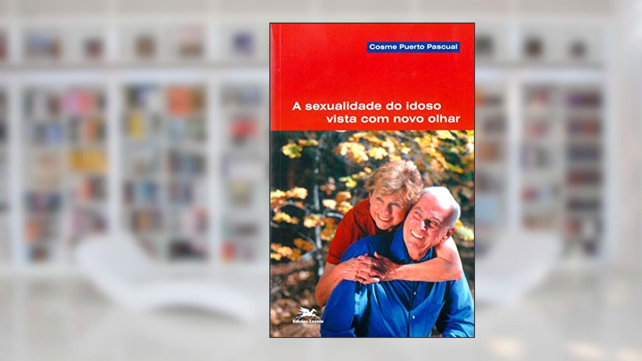 A sexualidade do idoso vista com novo olhar, do autor Cosme Puerto Pascual; Alda da Anunciação Machado