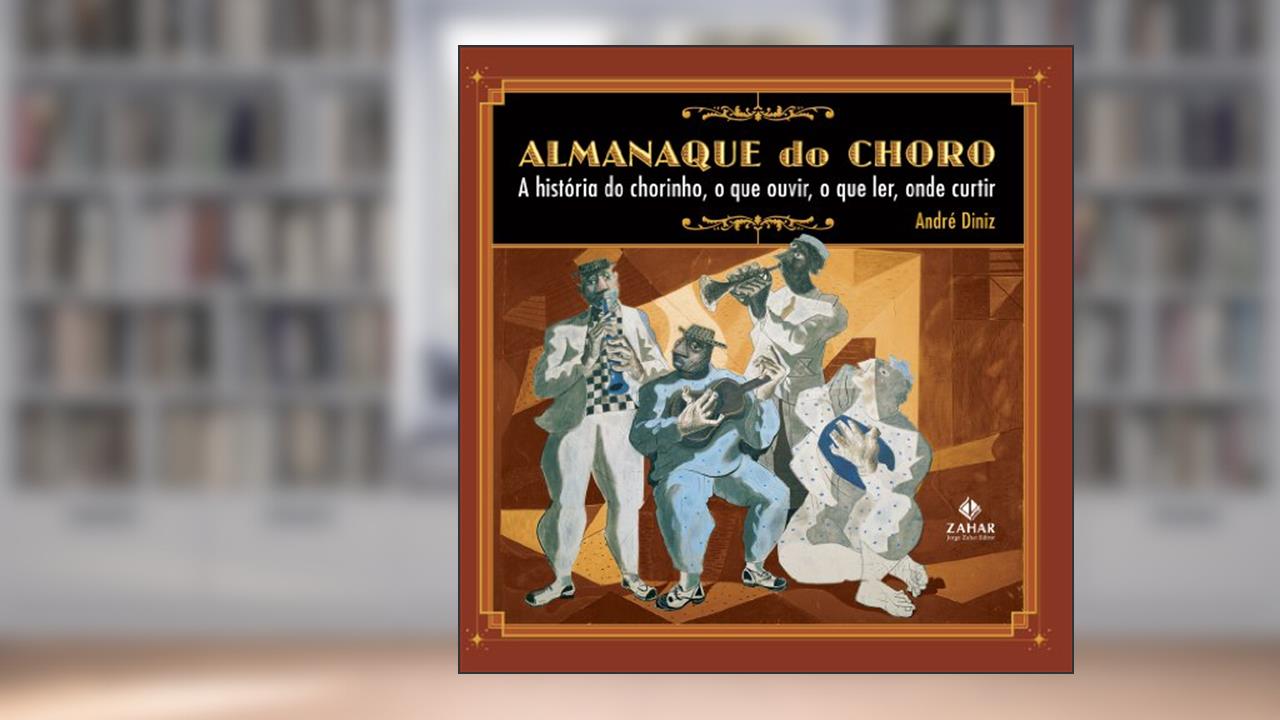 Almanaque do choro: A história do chorinho, o que ouvir, o que ler, onde curtir, do autor André Diniz