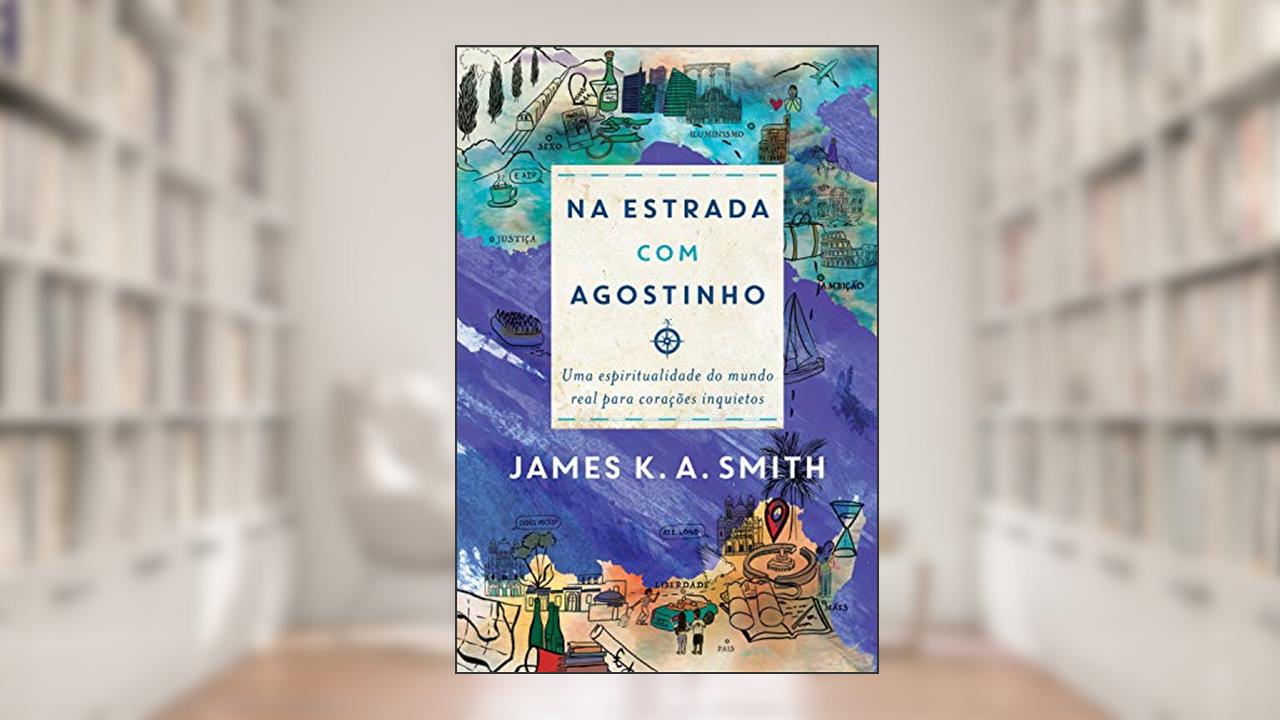 Capa de Na Estrada Com Agostinho: uma espiritualidade do mundo real para corações inquietos, do autor James K. A. Smith