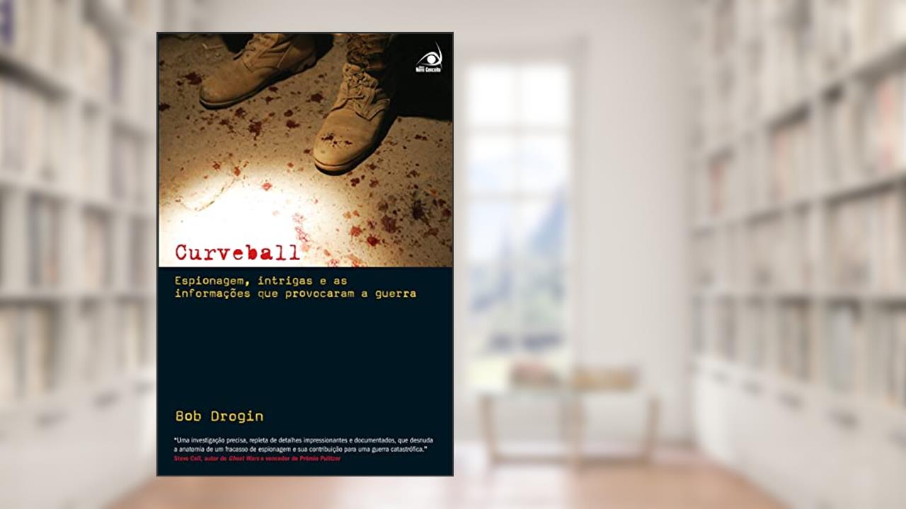 Curveball Espionagem Intrigas E As Informacoes Que Levaram A, do autor BOB DROGIN