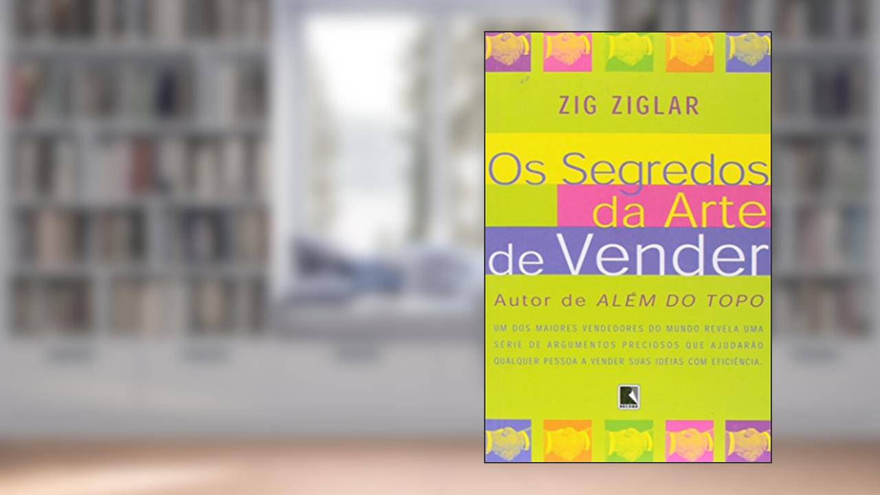 Os Segredos da Arte de Vender, do autor Zig Ziglar