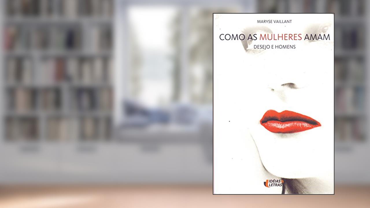Capa de Como as Mulheres Amam. Desejo e Homens, do autor Maryse Vaillant