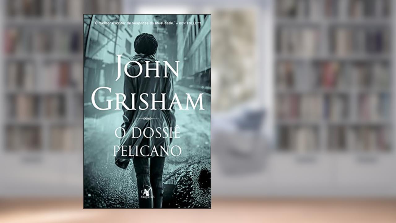 Capa de O dossiê pelicano, do autor John Grisham