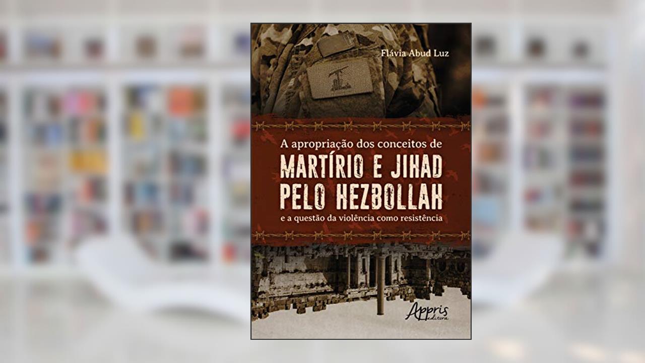 Capa de A apropriação dos conceitos de martírio e jihad pelo hezbollah e a questão da violência como resistência, do autor Flávia Abud Luz