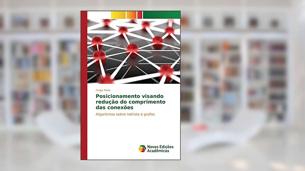 Capa de Posicionamento visando redução do comprimento das conexões: Algoritmos sobre netlists e grafos, do autor Pinto Felipe