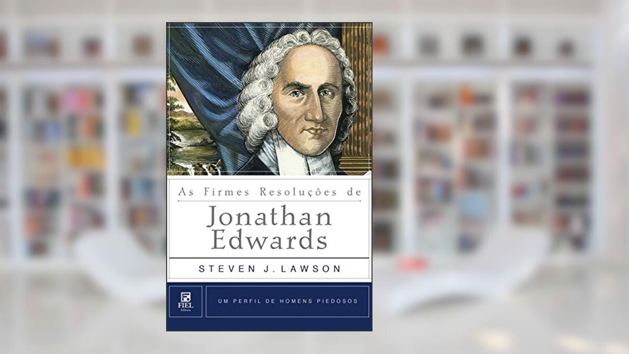 Capa de As Firmes Resoluções de Jonathan Edwards (Um Perfil de Homens Piedosos), do autor Steven J. Lawson