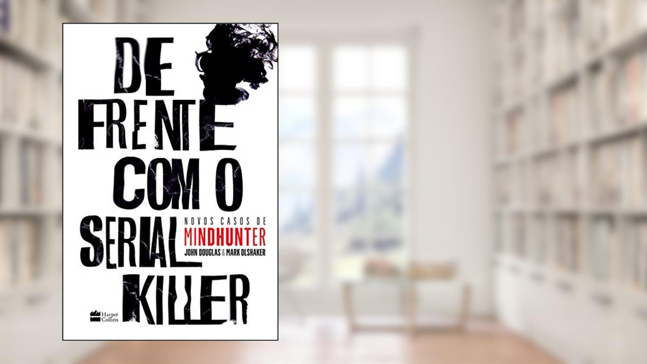 Capa de De frente com o serial killer: Novos casos de Mindhunter, do autor Mark Olshaker; John E. Douglas