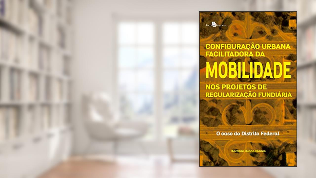 Capa de Configuração Urbana Facilitadora da Mobilidade nos Projetos de Regularização Fundiária, do autor Karoline Cunha Blanco
