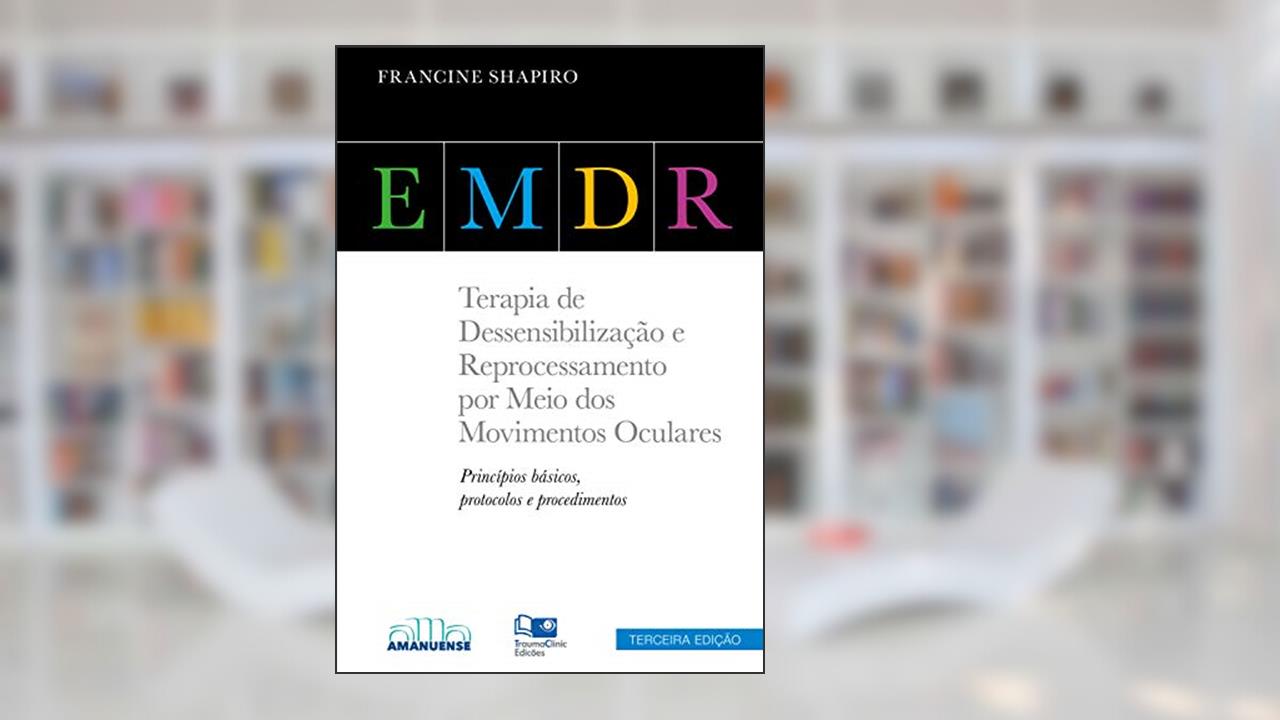 EMDR: Terapia de Dessensibilização e Reprocessamento por Meio dos Movimentos Oculares, do autor Francine Shapiro